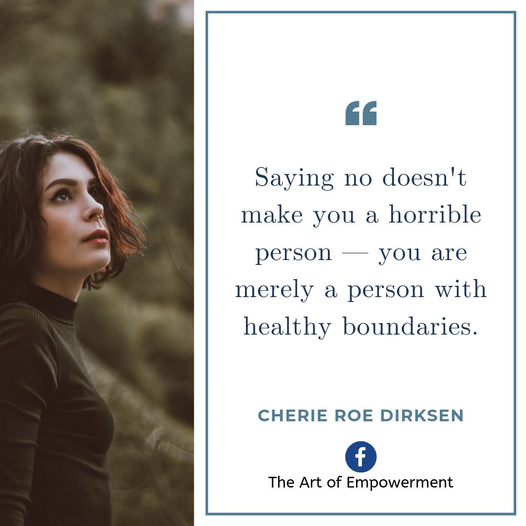 Saying no doesn't make you a horrible person — you are merely a person with healthy boundaries.